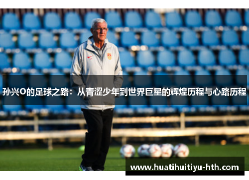 孙兴O的足球之路：从青涩少年到世界巨星的辉煌历程与心路历程